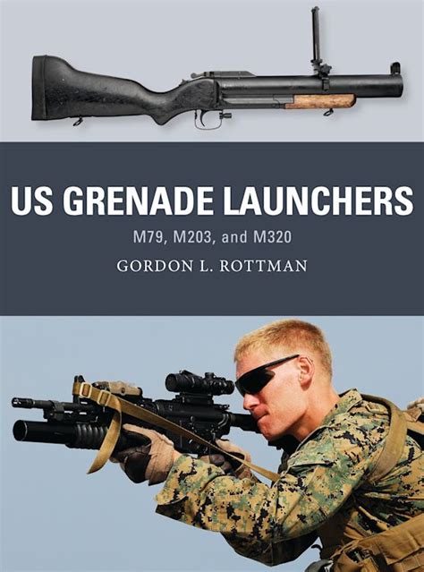 Us Grenade Launchers M79 M203 And M320 Weapon Gordon L Rottman