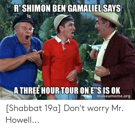 Shabbat 19a Dont Worry Mr Howell Shabbat Meme On Meme