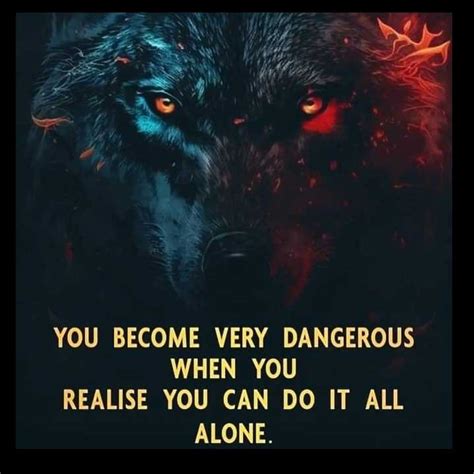 You Become Very Dangerous When You Realize You Can Do It All Alone