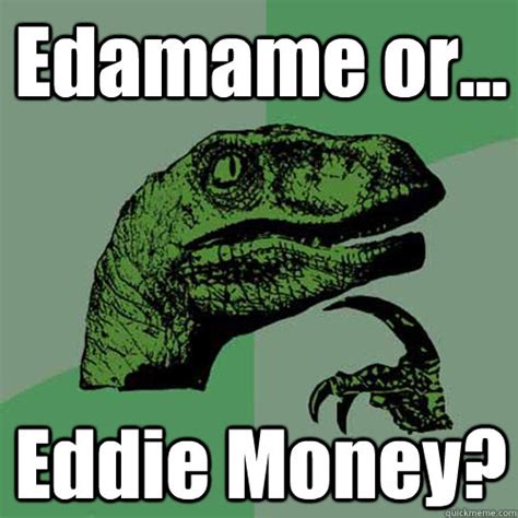 Edamame Or Eddie Money Philosoraptor Quickmeme