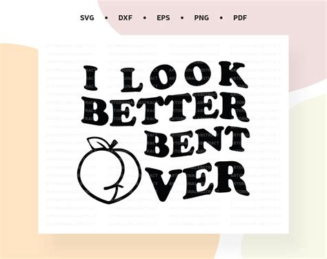 I Look Better Bent Over Svg Peach Booty Shirt Svg I Look Etsy