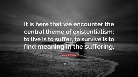 Viktor E Frankl Quote “it Is Here That We Encounter The Central Theme