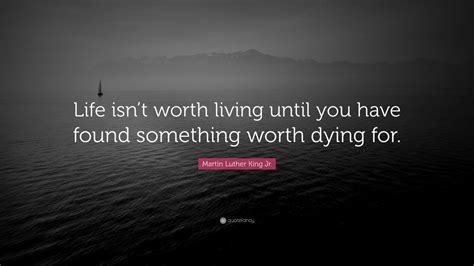 Martin Luther King Jr Quote Life Isnt Worth Living Until You Have