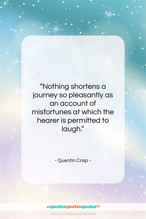Get The Whole Quentin Crisp Quote Nothing Shortens A Journey So