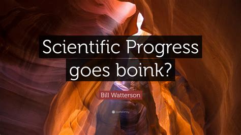 Bill Watterson Quote “scientific Progress Goes Boink”