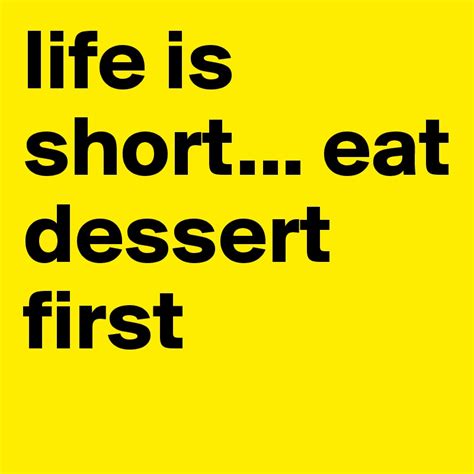 life is short eat dessert first post by kathiheger on boldomatic
