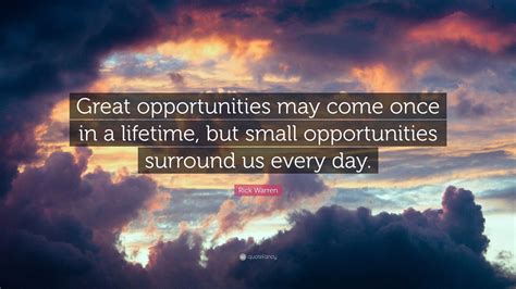 Rick Warren Quote “great Opportunities May Come Once In A Lifetime