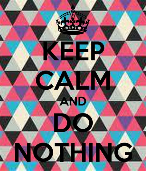 keep calm and do nothing poster alicia keep calm o matic