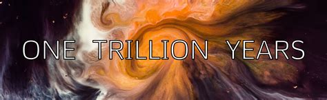 One Trillion Years By Notwriting