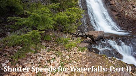 Shutter Speeds For Waterfall Photography Part Ii Youtube