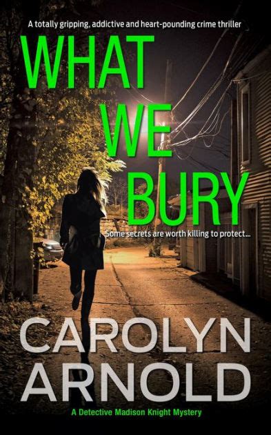 What We Bury A Totally Gripping Addictive And Heart Pounding Crime Thriller By Carolyn Arnold