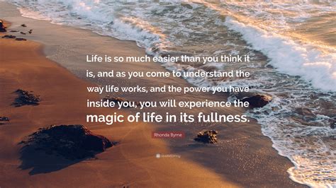 Rhonda Byrne Quote Life Is So Much Easier Than You Think It Is And