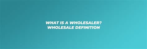 What Is A Wholesaler Everything You Need To Know