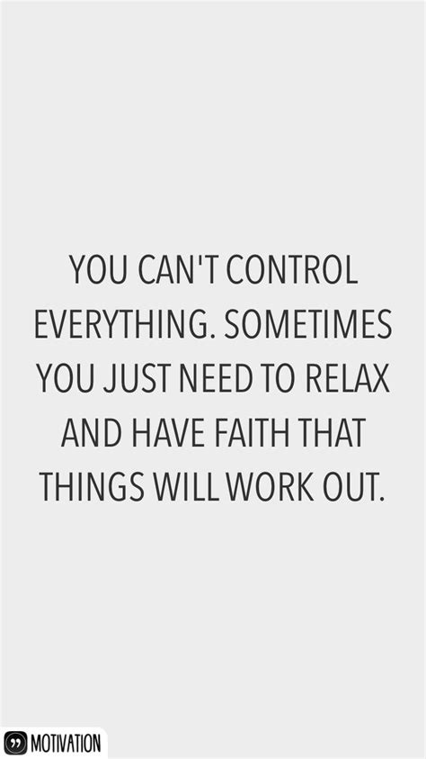 You Can T Control Everything Sometimes You Just Need To Relax And Have Faith That Things Will