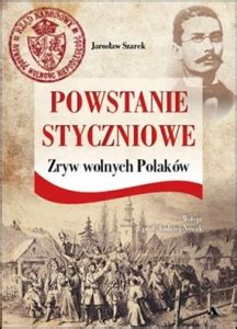 Jarosław Szarek - „Powstanie styczniowe. Zryw wolnych Polaków