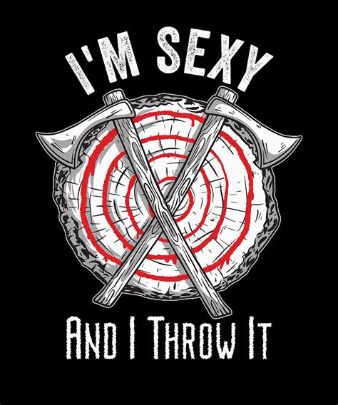 i m sexy and i throw it axe throwing digital art by me fine art america