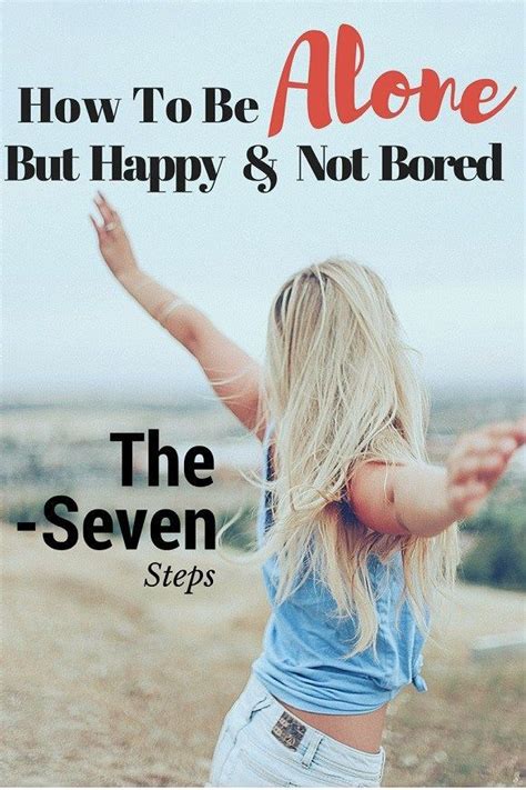 How To Be Alone But Happy And Not Bored The Seven Steps April