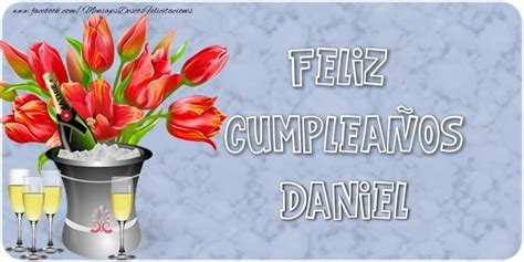 Feliz Cumpleaños Daniel Champán And Flores Felicitaciones De