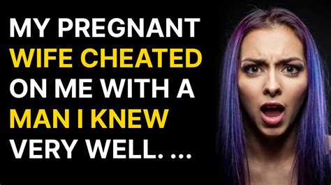 my pregnant wife cheated on me with a man i knew very well youtube
