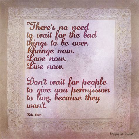 Now quotes wise quotes quotable quotes great quotes quotes to live by motivational quotes inspirational quotes uplifting quotes famous quotes. Happy To Inspire: Quote of the Day: Change now. Love now ...