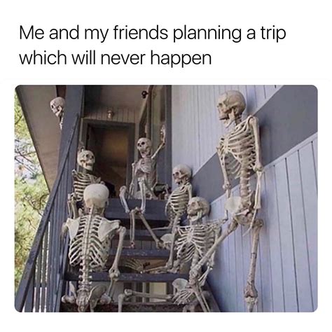 Me And My Friends Planning A Trip Which Will Never Happen Funny