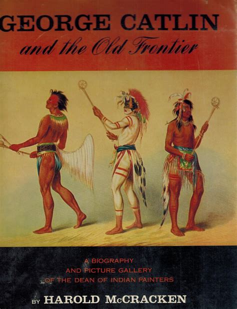 George Catlin And The Old Frontier By Harold Mccracken First 1959