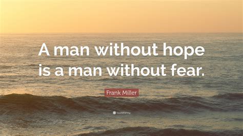 Frank Miller Quote A Man Without Hope Is A Man Without Fear