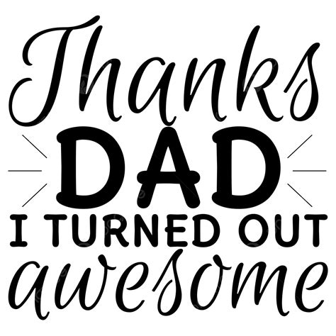 Thanks Dad I Turned Out Awesome Quote Lettering Typography Father S