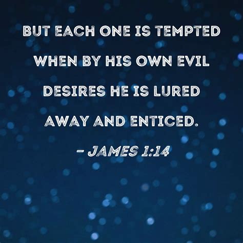 James 114 But Each One Is Tempted When By His Own Evil Desires He Is