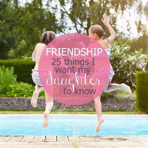 25 Secrets I Want My Daughter To Know About Friendship Happily Ever Mom