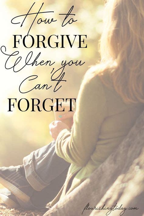 How To Forgive When You Cant Forget Flourishing Today Christian