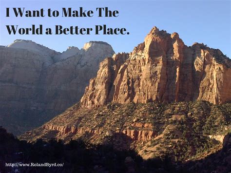 You want to make the world a better place — but you don't have superpowers (i think that's a safe assumption) and you don't get to vote all that often. Inspirational & Motivational Images - Roland Byrd