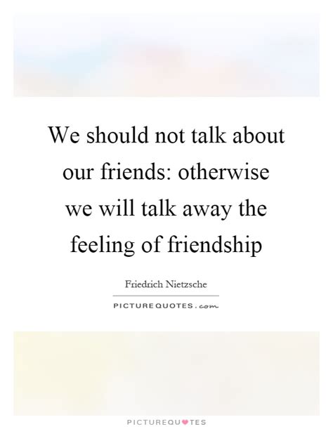 We Should Not Talk About Our Friends Otherwise We Will