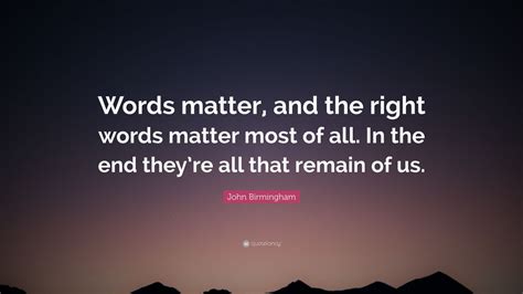 John Birmingham Quote Words Matter And The Right Words Matter Most
