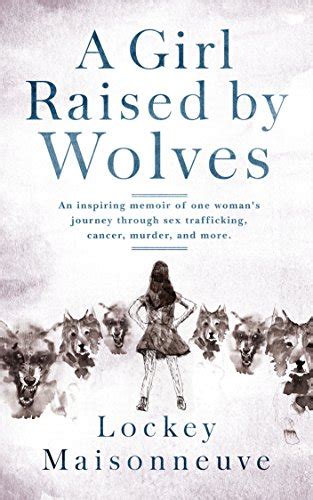 A Girl Raised By Wolves An Inspiring Memoir Of One Woman S Journey