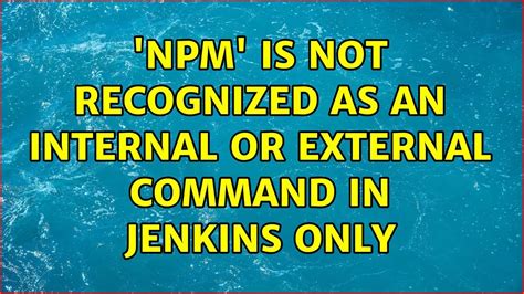 Npm Is Not Recognized As An Internal Or External Command In Jenkins