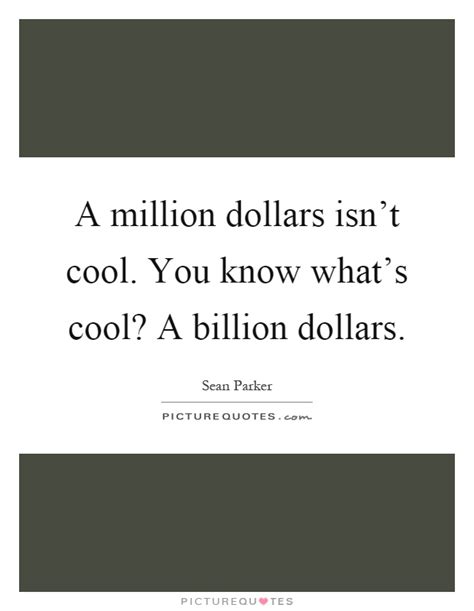 A Million Dollars Isnt Cool You Know Whats Cool A Billion Picture Quotes