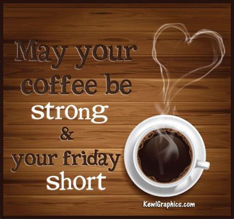 May Your Coffee Friday Happy Friday T Good Morning Friday Quotes