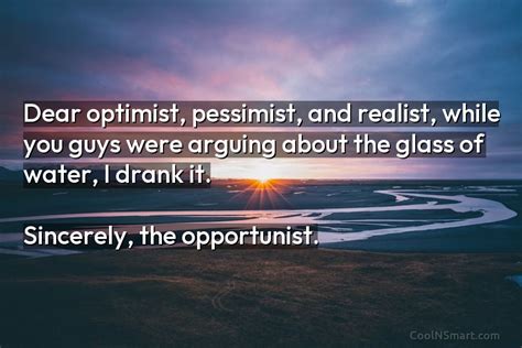 Quote Dear Optimist Pessimist And Realist While You Coolnsmart