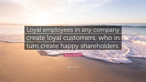 Richard Branson Quote Loyal Employees In Any Company Create Loyal
