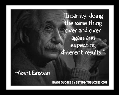 Expecting Different Results Quote By Albert Einstein Insanity Doing The Same Thing Over And