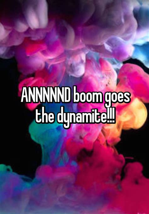 Annnnnd Boom Goes The Dynamite