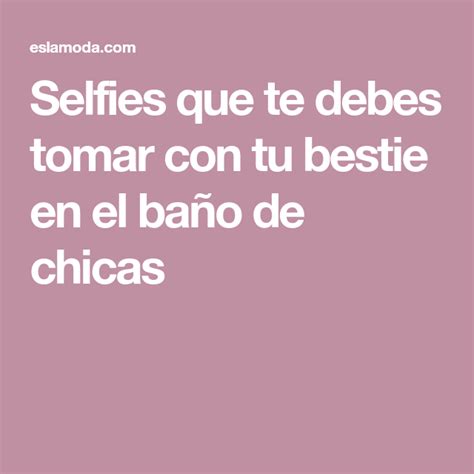 Selfies Que Te Debes Tomar Con Tu Bestie En El Baño De Chicas Baño De Chicos Fotografía Para
