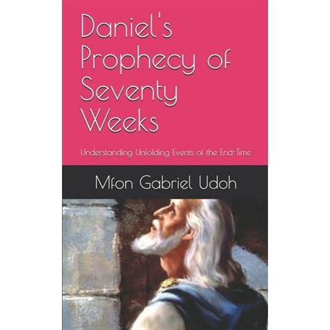 Daniels Prophecy Of Seventy Weeks Understanding Unfolding Events Of
