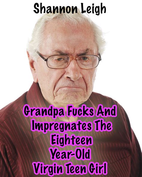 Grandpa Fucks And Impregnates The Eighteen Year Old Virgin Teen Girl