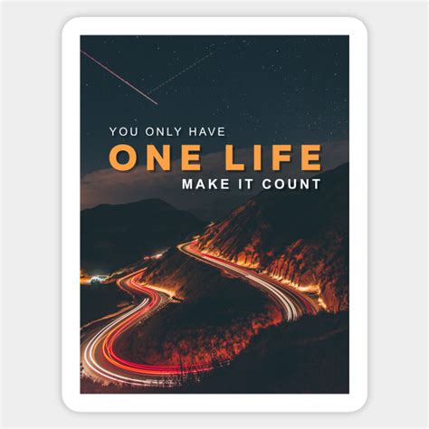 You Only Have One Life Make It Count Inspirational Inspirational