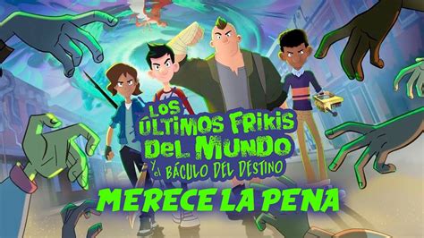 Los Últimos Frikis Del Mundo Y El BÁculo Del Destino Merece La Pena