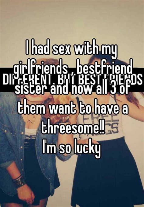 I Had Sex With My Girlfriends Bestfriend Sister And Now All 3 Of Them