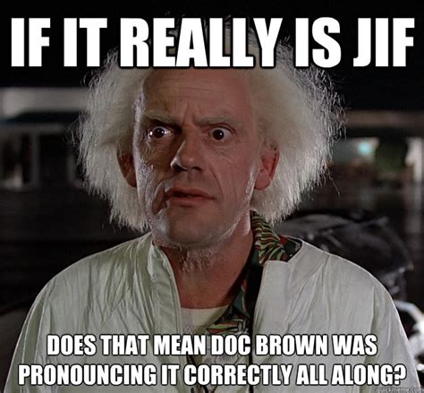 If It Really Is Jif Does That Mean Doc Brown Was