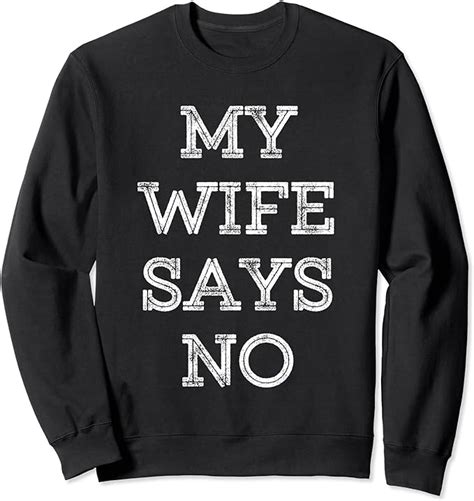 my wife says no funny married couple marriage husband parody sweatshirt clothing